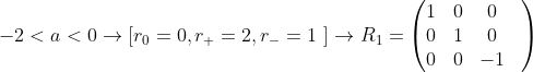 -2< a< 0\rightarrow \left [r_0=0,r_+=2,r_-=1\ \right ]\rightarrow R_1=\begin{pmatrix} 1& 0& 0&\\ 0& 1& 0& \\ 0& 0& -1& \end{pmatrix}